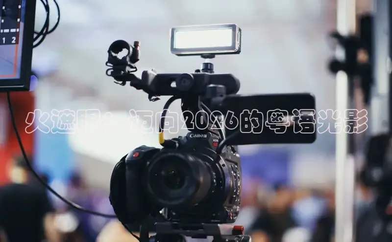 火遮眼：迈向2026的粤语光影